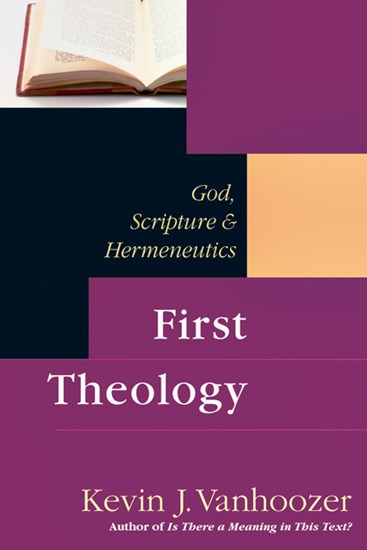 First Theology: God, Scripture &amp; Hermeneutics, By Kevin J. Vanhoozer