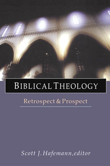 Biblical Theology: Retrospect  Prospect, Edited by Scott J. Hafemann