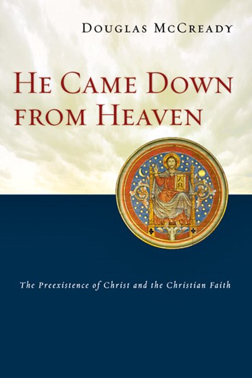 He Came Down from Heaven: The Preexistence of Christ and the Christian Faith, By Douglas McCready