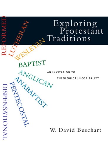 Exploring Protestant Traditions: An Invitation to Theological Hospitality, By W. David Buschart