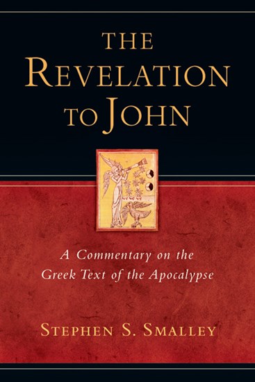 The Revelation to John: A Commentary on the Greek Text of the Apocalypse, By Stephen S. Smalley