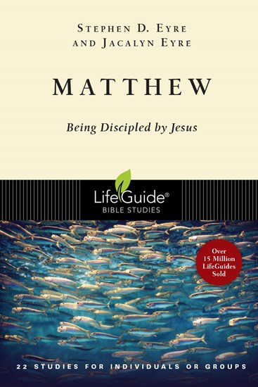 Matthew: Being Discipled by Jesus, By Stephen D. Eyre and Jacalyn Eyre