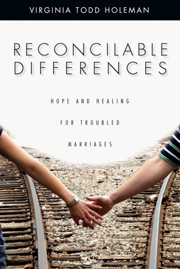 Reconcilable Differences: Hope and Healing for Troubled Marriages, By Virginia Todd Holeman