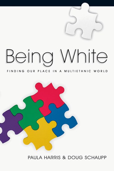 Being White: Finding Our Place in a Multiethnic World, By Paula Harris and Doug Schaupp