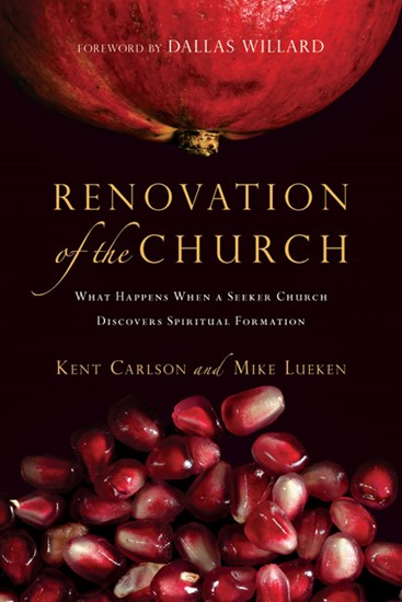 Renovation of the Church: What Happens When a Seeker Church Discovers Spiritual Formation, By Kent Carlson and Mike Lueken