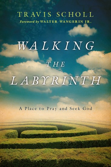 Walking the Labyrinth: A Place to Pray and Seek God, By Travis Scholl