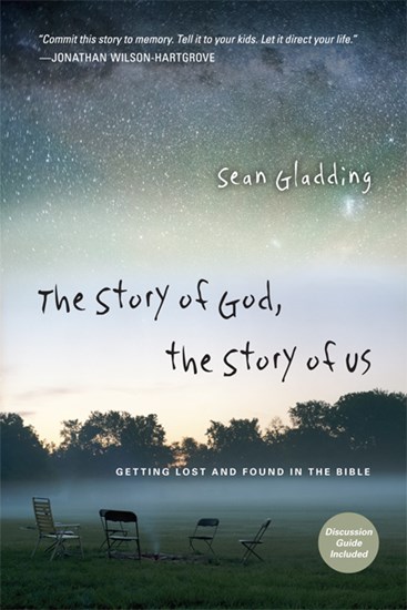 The Story of God, the Story of Us: Getting Lost and Found in the Bible, By Sean Gladding