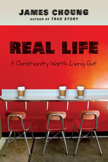 Real Life: A Christianity Worth Living Out, By James Choung