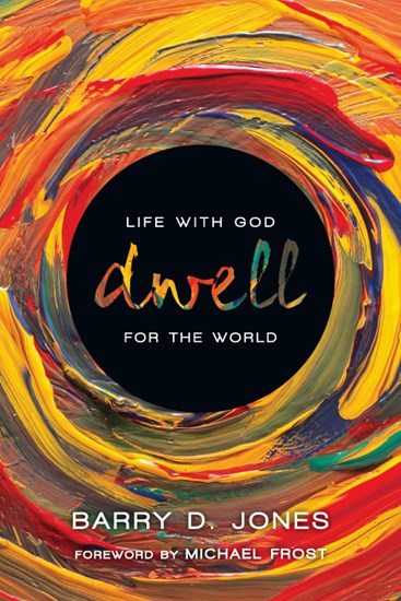 Dwell: Life with God for the World, By Barry D. Jones