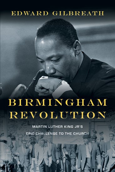 Birmingham Revolution: Martin Luther King Jr.'s Epic Challenge to the Church, By Edward Gilbreath