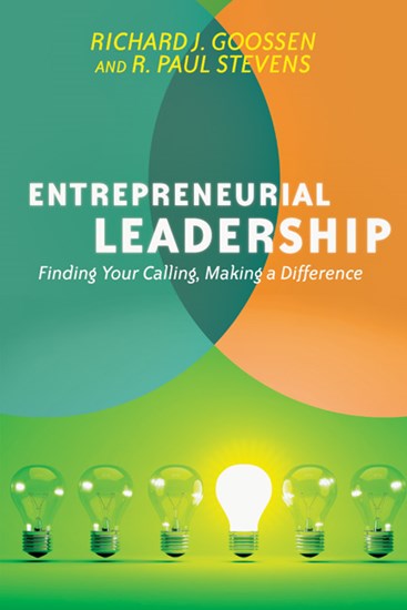 Entrepreneurial Leadership: Finding Your Calling, Making a Difference, By Richard J. Goossen and R. Paul Stevens