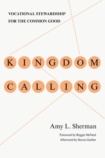 Kingdom Calling: Vocational Stewardship for the Common Good, By Amy L. Sherman