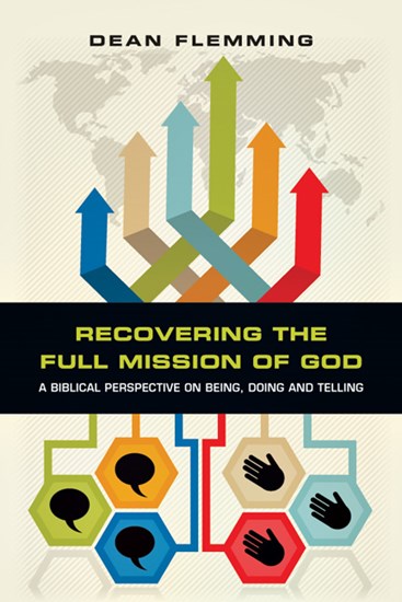 Recovering the Full Mission of God: A Biblical Perspective on Being, Doing and Telling, By Dean Flemming