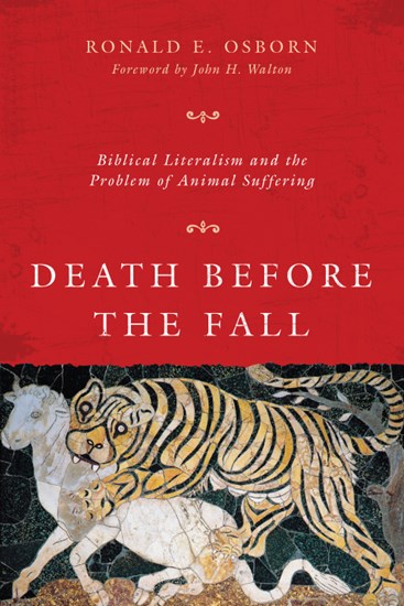 Death Before the Fall: Biblical Literalism and the Problem of Animal Suffering, By Ronald E. Osborn