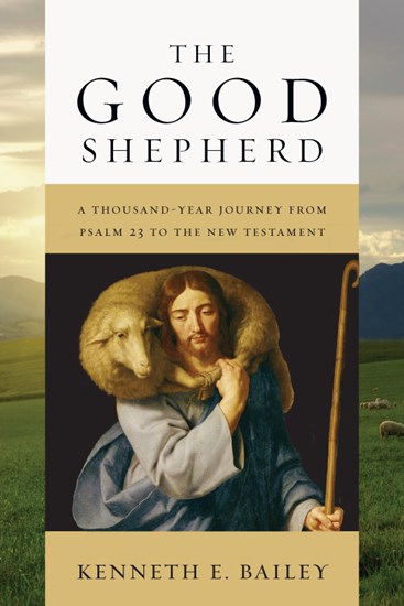 The Good Shepherd: A Thousand-Year Journey from Psalm 23 to the New Testament, By Kenneth E. Bailey