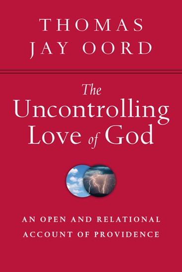 The Uncontrolling Love of God: An Open and Relational Account of Providence, By Thomas Jay Oord