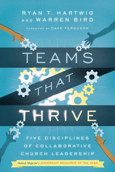 Teams That Thrive: Five Disciplines of Collaborative Church Leadership, By Ryan T. Hartwig and Warren Bird