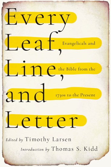 Every Leaf, Line, and Letter: Evangelicals and the Bible from the 1730s to the Present, Edited by Timothy Larsen