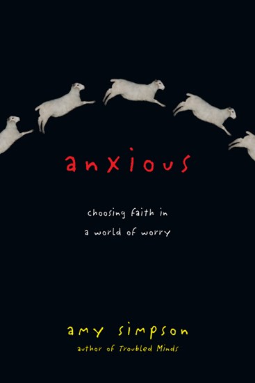 Anxious: Choosing Faith in a World of Worry, By Amy Simpson