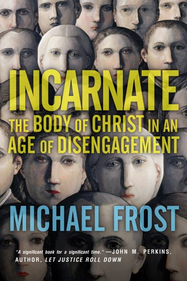 Incarnate: The Body of Christ in an Age of Disengagement, By Michael Frost