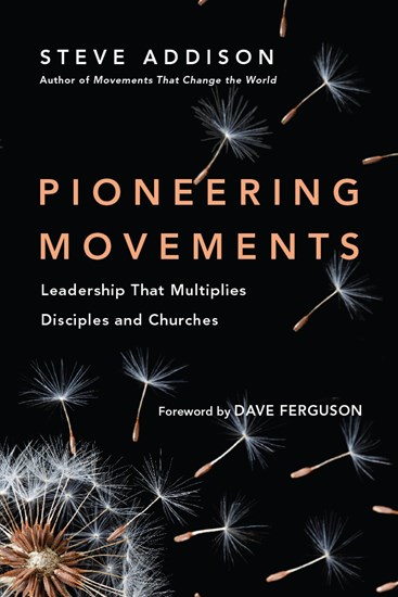 Pioneering Movements: Leadership That Multiplies Disciples and Churches, By Steve Addison