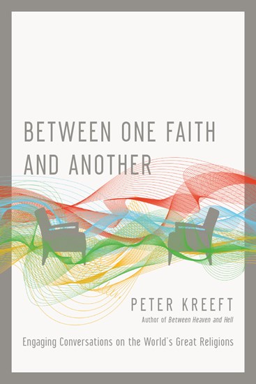 Between One Faith and Another: Engaging Conversations on the World's Great Religions, By Peter Kreeft