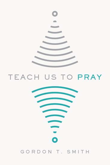 Teach Us to Pray, By Gordon T. Smith