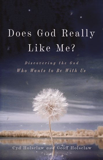 Does God Really Like Me?: Discovering the God Who Wants to Be With Us, By Cyd Holsclaw and Geoff Holsclaw