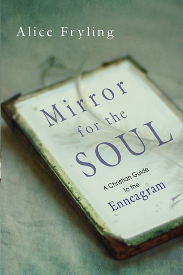 Mirror for the Soul: A Christian Guide to the Enneagram, By Alice Fryling