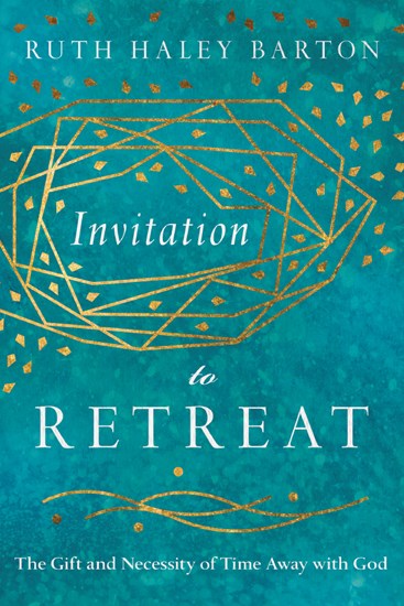 Invitation to Retreat: The Gift and Necessity of Time Away with God, By Ruth Haley Barton