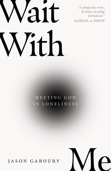 Wait with Me: Meeting God in Loneliness, By Jason Gaboury