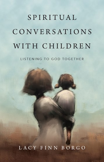 Spiritual Conversations with Children: Listening to God Together, By Lacy Finn Borgo