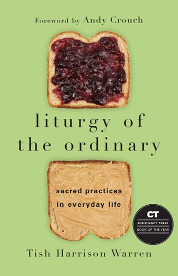 Liturgy of the Ordinary: Sacred Practices in Everyday Life, By Tish Harrison Warren