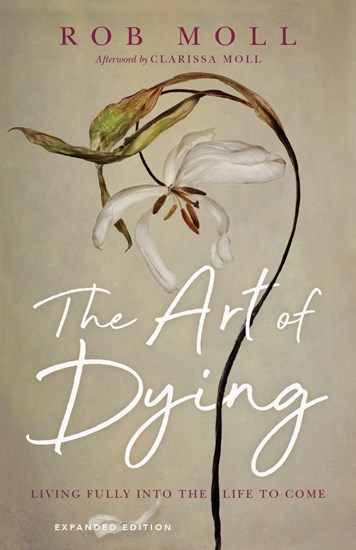 The Art of Dying: Living Fully into the Life to Come, By Rob Moll