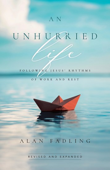 An Unhurried Life: Following Jesus' Rhythms of Work and Rest, By Alan Fadling