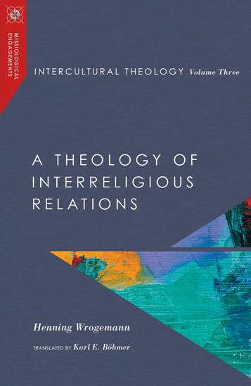 Intercultural Theology, Volume Three: A Theology of Interreligious Relations, By Henning Wrogemann