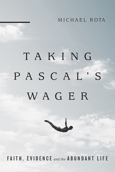 Taking Pascal's Wager: Faith, Evidence and the Abundant Life, By Michael Rota