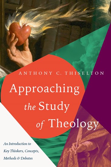 Approaching the Study of Theology: An Introduction to Key Thinkers, Concepts, Methods &amp; Debates, By Anthony C. Thiselton