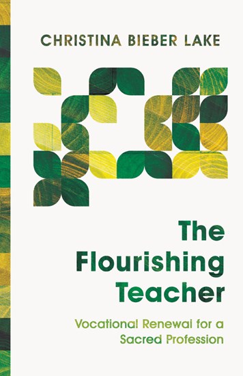 The Flourishing Teacher: Vocational Renewal for a Sacred Profession, By Christina Bieber Lake