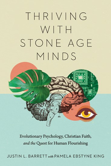 Thriving with Stone Age Minds: Evolutionary Psychology, Christian Faith, and the Quest for Human Flourishing, By Justin L. Barrett