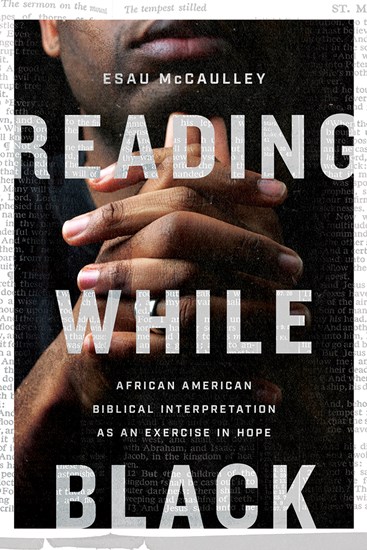 Reading While Black: African American Biblical Interpretation as an Exercise in Hope, By Esau McCaulley