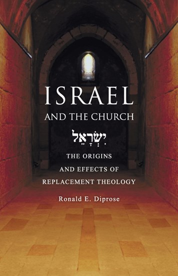 Israel and the Church: The Origins and Effects of Replacement Theology, By Ronald E. Diprose