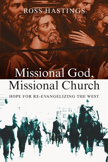 Missional God, Missional Church: Hope for Re-evangelizing the West, By Ross Hastings