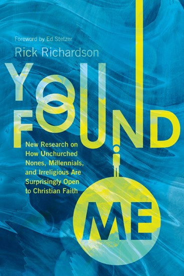 You Found Me: New Research on How Unchurched Nones, Millennials, and Irreligious Are Surprisingly Open to Christian Faith, By Rick Richardson