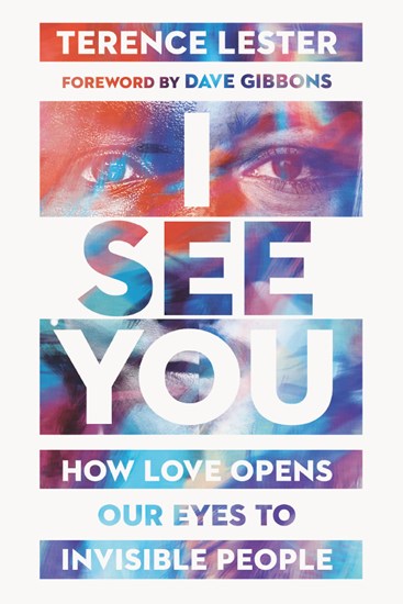 I See You: How Love Opens Our Eyes to Invisible People, By Terence Lester