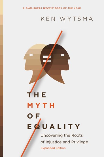 The Myth of Equality: Uncovering the Roots of Injustice and Privilege, By Ken Wytsma