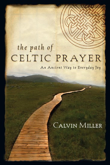 The Path of Celtic Prayer: An Ancient Way to Everyday Joy, By Calvin Miller
