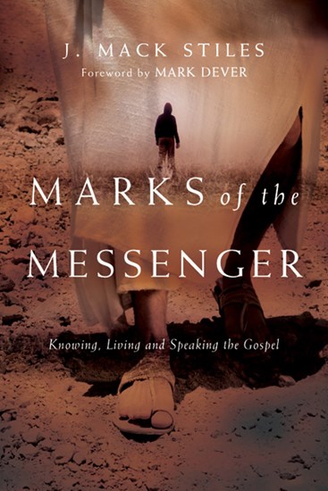 Marks of the Messenger: Knowing, Living and Speaking the Gospel, By J. Mack Stiles