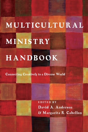 Multicultural Ministry Handbook: Connecting Creatively to a Diverse World, Edited by David A. Anderson and Margarita R. Cabellon