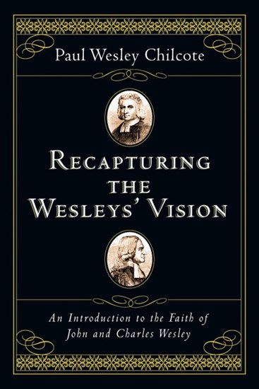 Recapturing the Wesleys' Vision: An Introduction to the Faith of John and Charles Wesley, By Paul Wesley Chilcote